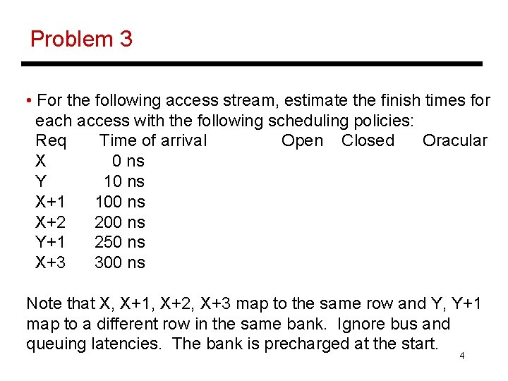 Problem 3 • For the following access stream, estimate the finish times for each