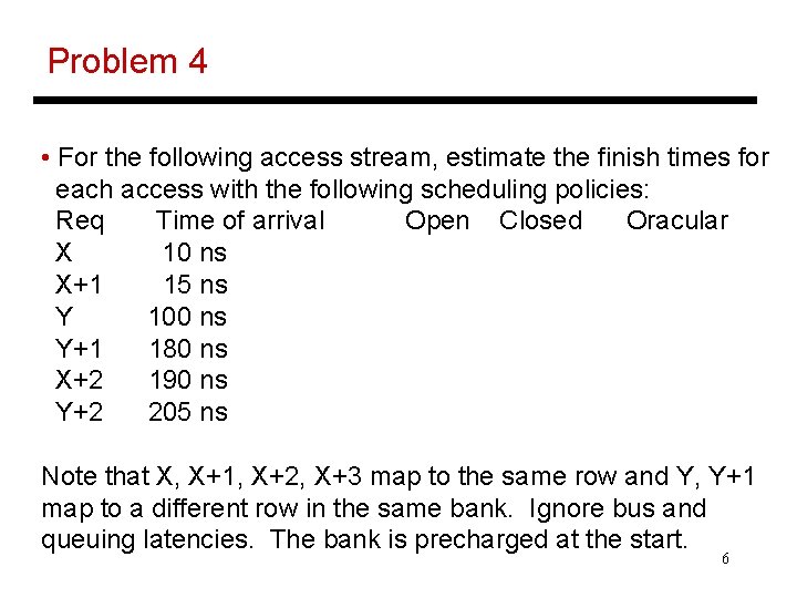 Problem 4 • For the following access stream, estimate the finish times for each