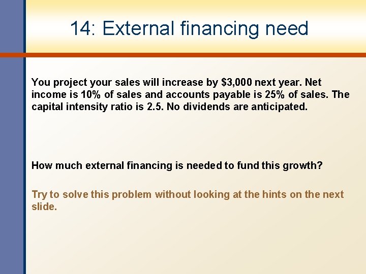 14: External financing need You project your sales will increase by $3, 000 next