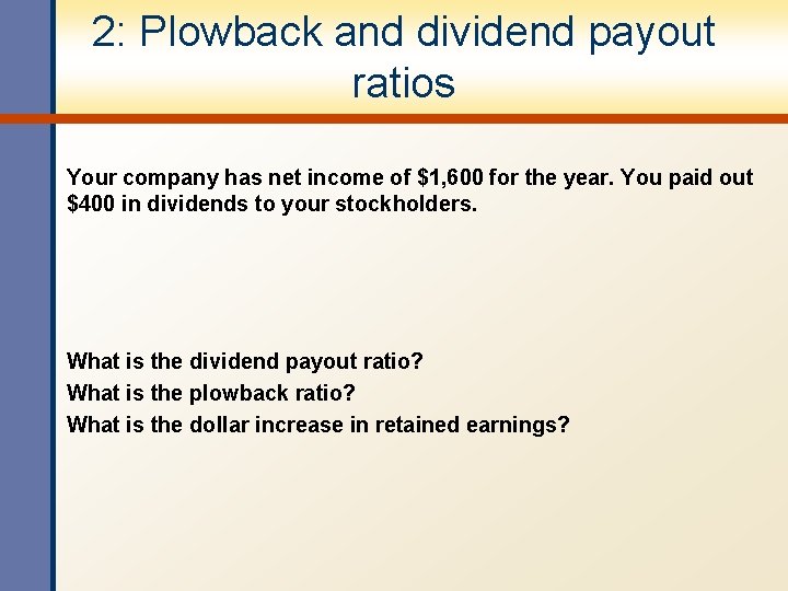 2: Plowback and dividend payout ratios Your company has net income of $1, 600