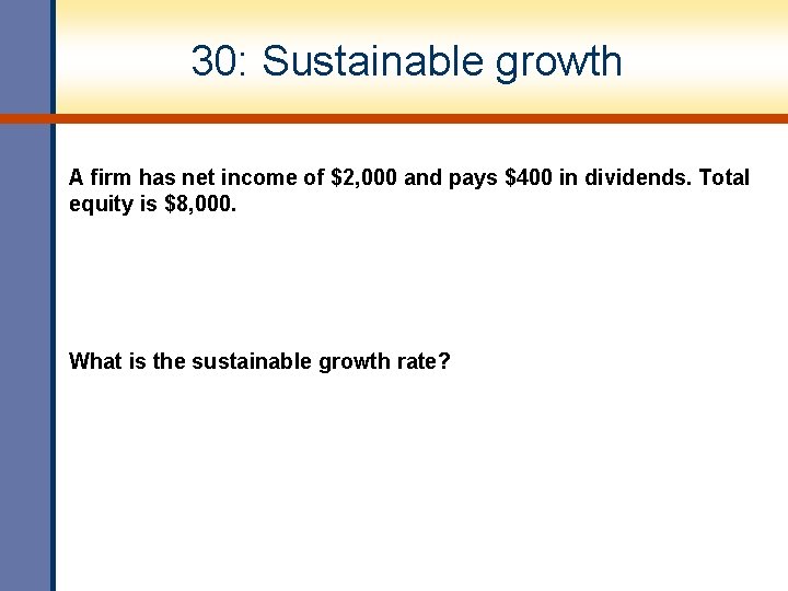 30: Sustainable growth A firm has net income of $2, 000 and pays $400