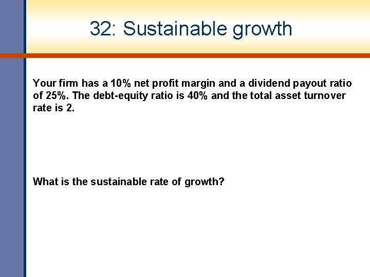 32: Sustainable growth Your firm has a 10% net profit margin and a dividend