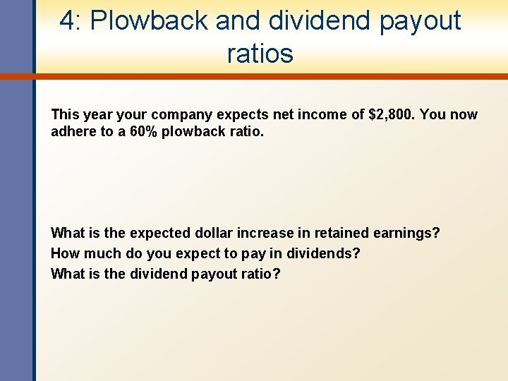 4: Plowback and dividend payout ratios This year your company expects net income of