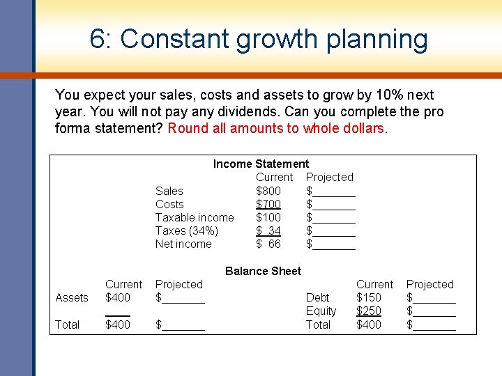 6: Constant growth planning You expect your sales, costs and assets to grow by