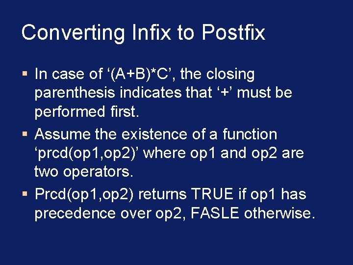 Converting Infix to Postfix § In case of ‘(A+B)*C’, the closing parenthesis indicates that