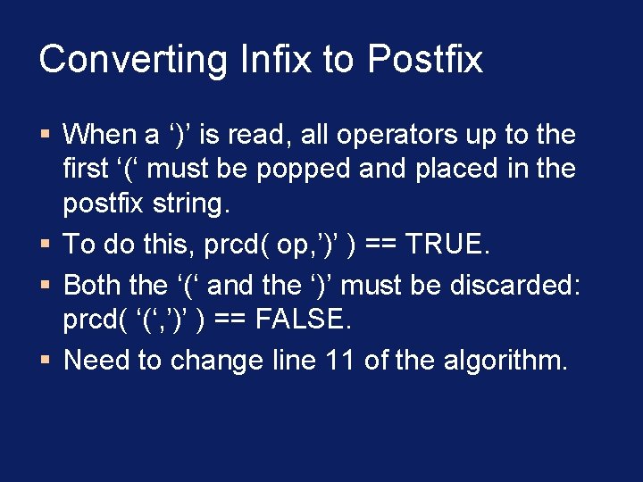 Converting Infix to Postfix § When a ‘)’ is read, all operators up to