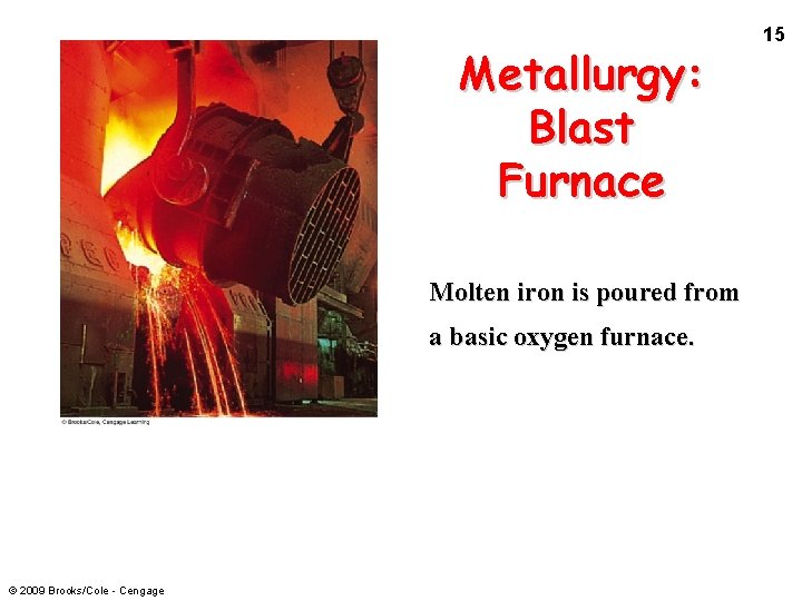 Metallurgy: Blast Furnace Molten iron is poured from a basic oxygen furnace. © 2009