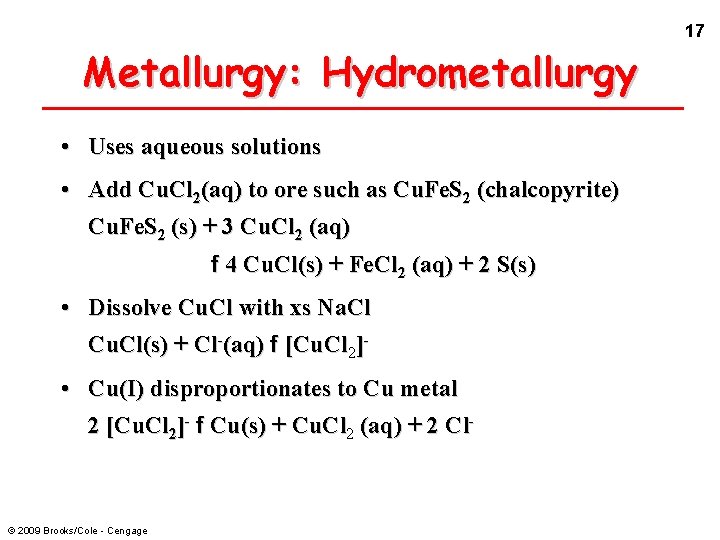 17 Metallurgy: Hydrometallurgy • Uses aqueous solutions • Add Cu. Cl 2(aq) to ore