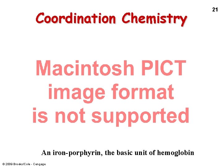 Coordination Chemistry An iron-porphyrin, the basic unit of hemoglobin © 2009 Brooks/Cole - Cengage