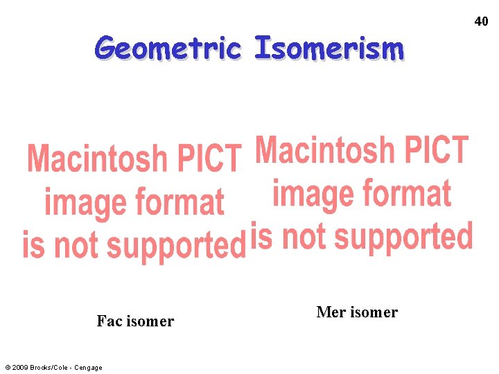 Geometric Isomerism Fac isomer © 2009 Brooks/Cole - Cengage Mer isomer 40 