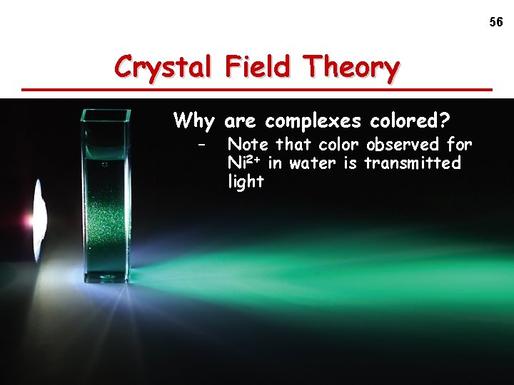 56 Crystal Field Theory Why are complexes colored? – © 2009 Brooks/Cole - Cengage
