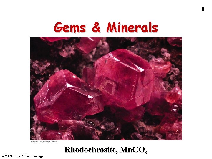6 Gems & Minerals © 2009 Brooks/Cole - Cengage Rhodochrosite, Mn. CO 3 