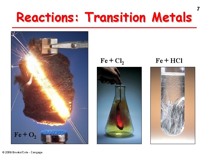 Reactions: Transition Metals Fe + Cl 2 Fe + O 2 © 2009 Brooks/Cole