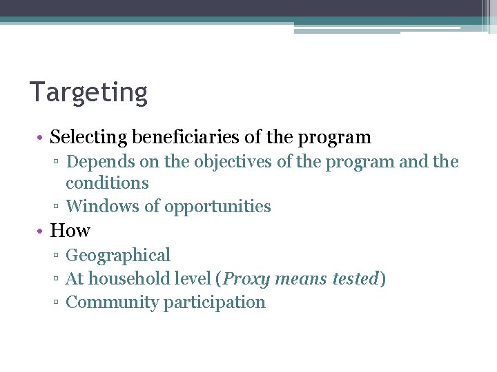 Targeting • Selecting beneficiaries of the program ▫ Depends on the objectives of the