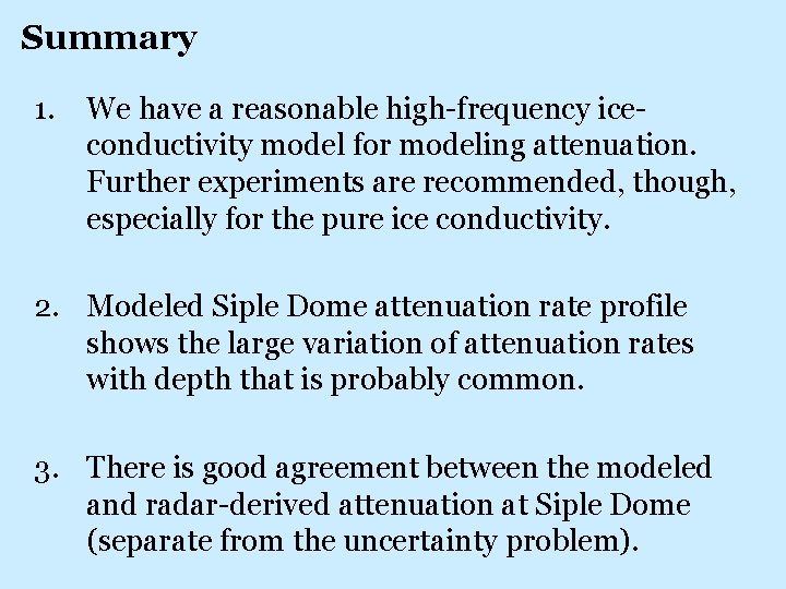 Summary 1. We have a reasonable high-frequency iceconductivity model for modeling attenuation. Further experiments