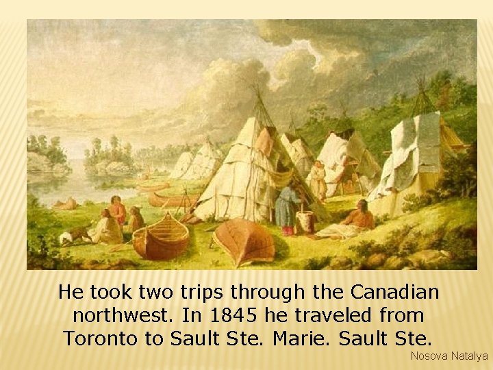 He took two trips through the Canadian northwest. In 1845 he traveled from Toronto