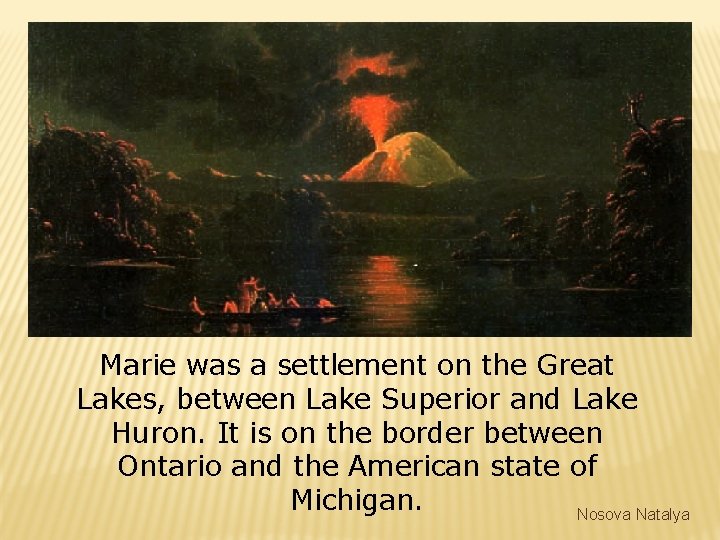 Marie was a settlement on the Great Lakes, between Lake Superior and Lake Huron.