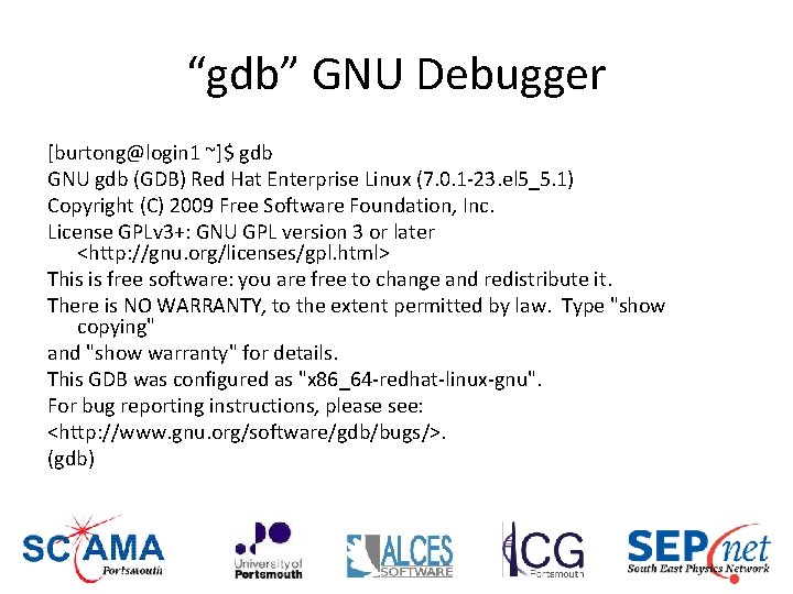 “gdb” GNU Debugger [burtong@login 1 ~]$ gdb GNU gdb (GDB) Red Hat Enterprise Linux