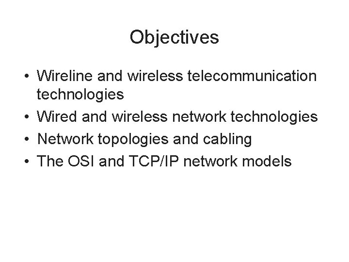 Objectives • Wireline and wireless telecommunication technologies • Wired and wireless network technologies •
