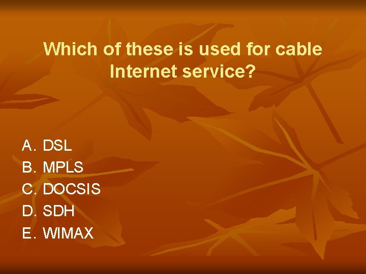 Which of these is used for cable Internet service? A. DSL B. MPLS C.