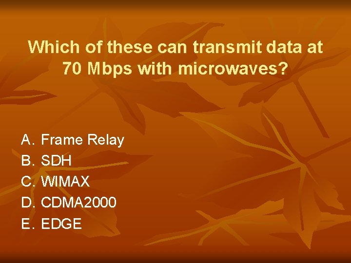 Which of these can transmit data at 70 Mbps with microwaves? A. Frame Relay