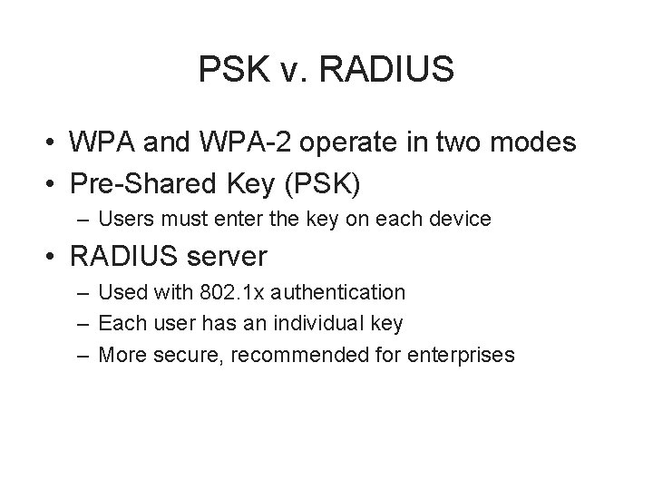 PSK v. RADIUS • WPA and WPA-2 operate in two modes • Pre-Shared Key