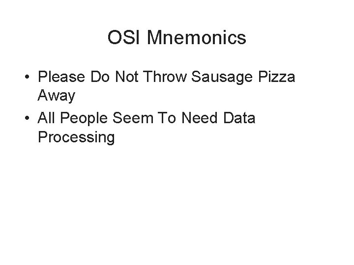 OSI Mnemonics • Please Do Not Throw Sausage Pizza Away • All People Seem