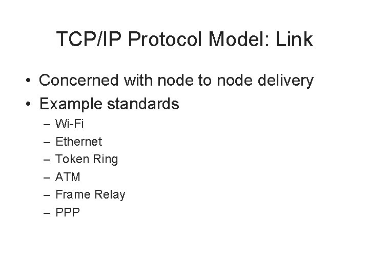 TCP/IP Protocol Model: Link • Concerned with node to node delivery • Example standards