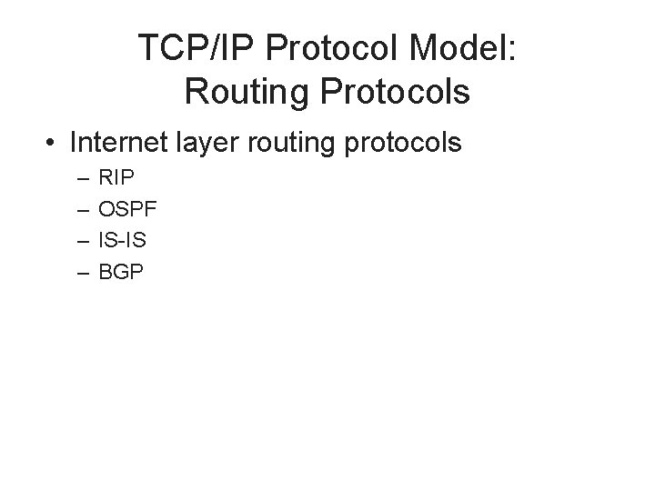 TCP/IP Protocol Model: Routing Protocols • Internet layer routing protocols – – RIP OSPF