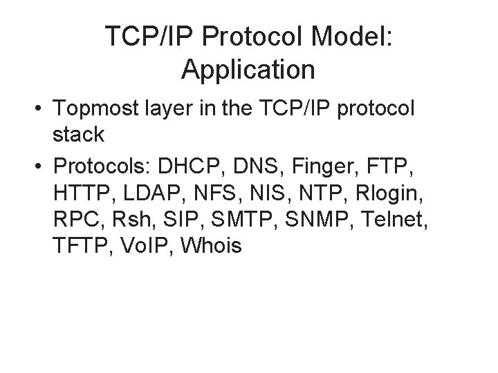 TCP/IP Protocol Model: Application • Topmost layer in the TCP/IP protocol stack • Protocols: