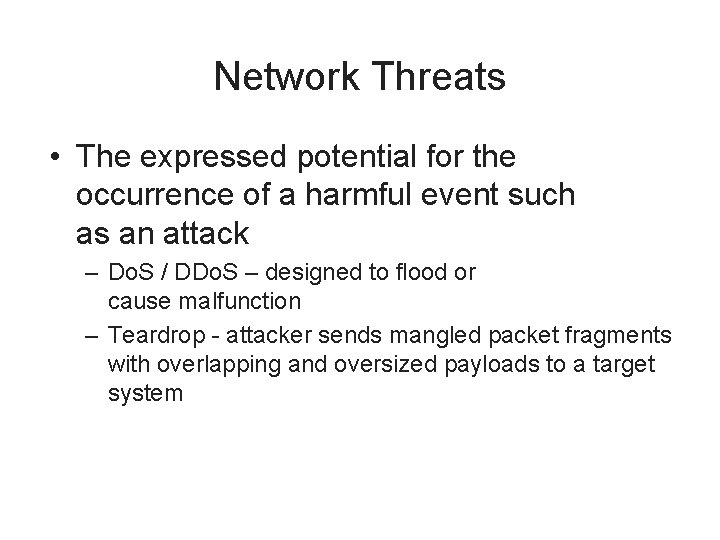 Network Threats • The expressed potential for the occurrence of a harmful event such