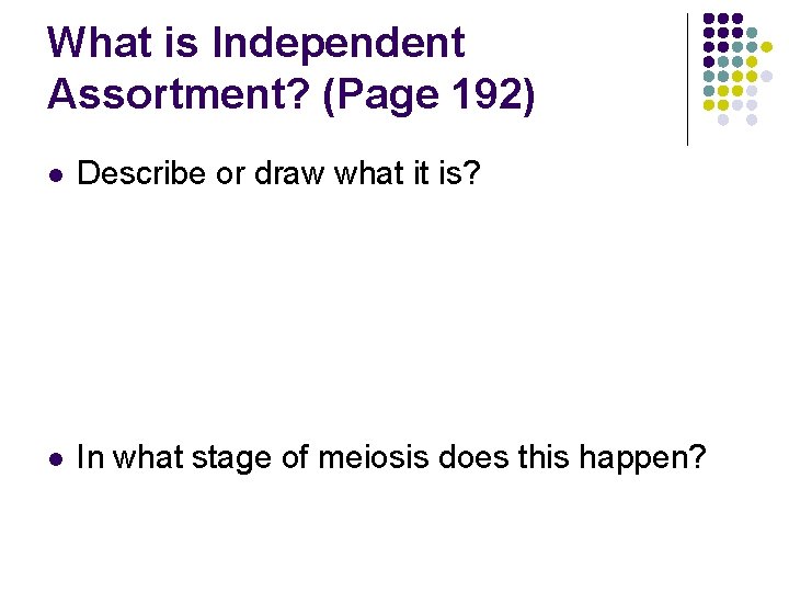 What is Independent Assortment? (Page 192) l Describe or draw what it is? l