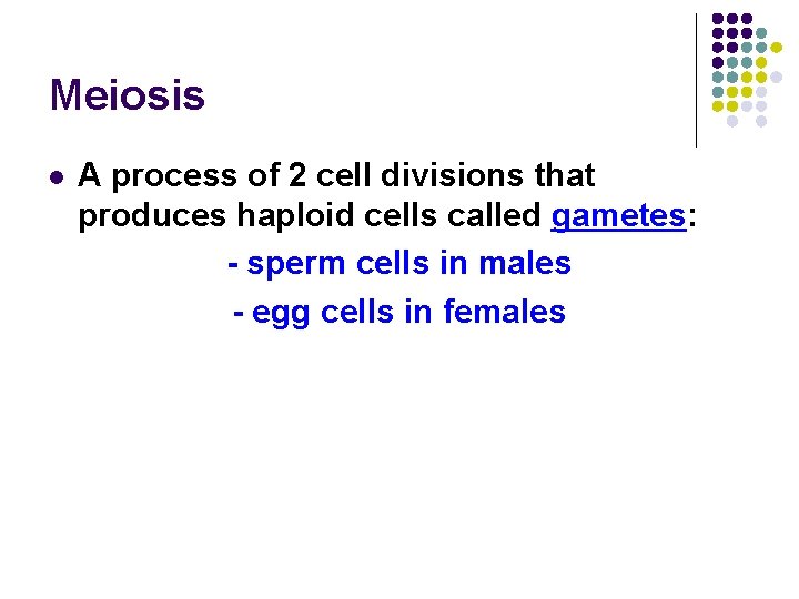 Meiosis l A process of 2 cell divisions that produces haploid cells called gametes: