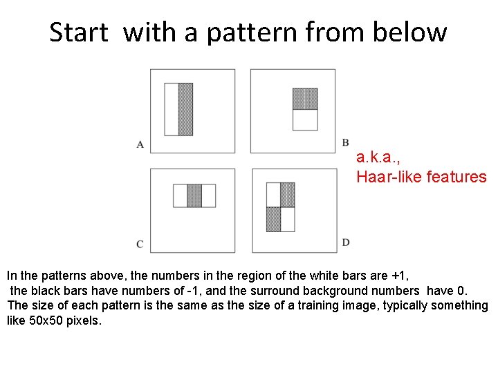 Start with a pattern from below a. k. a. , Haar-like features In the