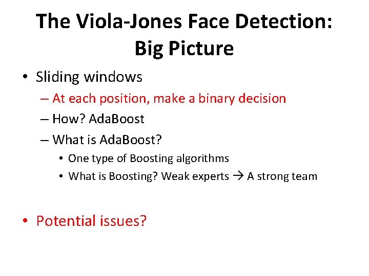 The Viola-Jones Face Detection: Big Picture • Sliding windows – At each position, make