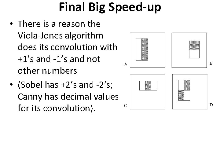 Final Big Speed-up • There is a reason the Viola-Jones algorithm does its convolution