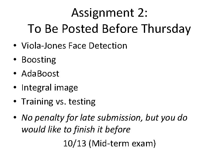 Assignment 2: To Be Posted Before Thursday • • • Viola-Jones Face Detection Boosting