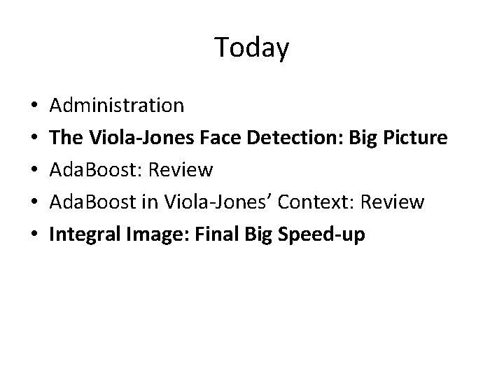 Today • • • Administration The Viola-Jones Face Detection: Big Picture Ada. Boost: Review
