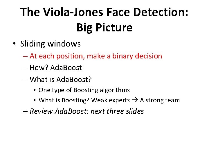 The Viola-Jones Face Detection: Big Picture • Sliding windows – At each position, make