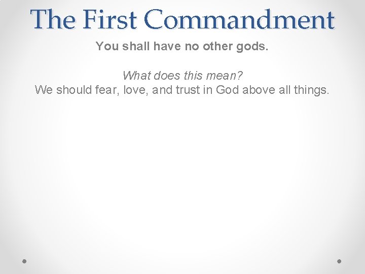 The First Commandment You shall have no other gods. What does this mean? We