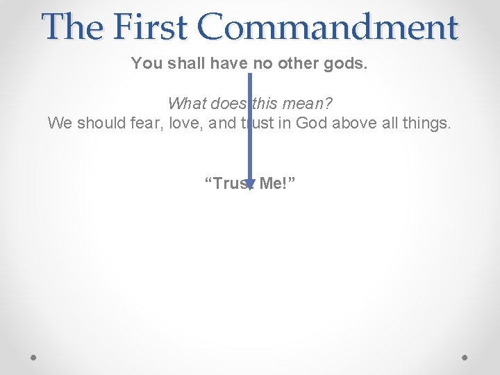 The First Commandment You shall have no other gods. What does this mean? We
