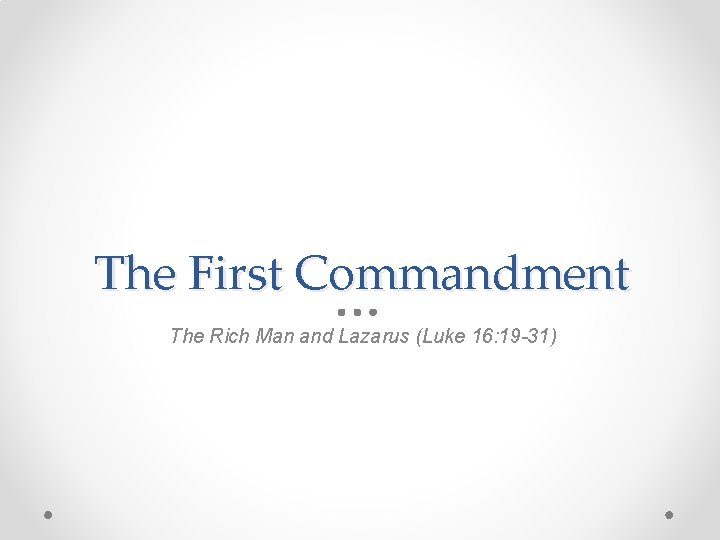 The First Commandment The Rich Man and Lazarus (Luke 16: 19 -31) 