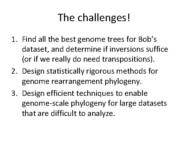 The challenges! 1. Find all the best genome trees for Bob’s dataset, and determine