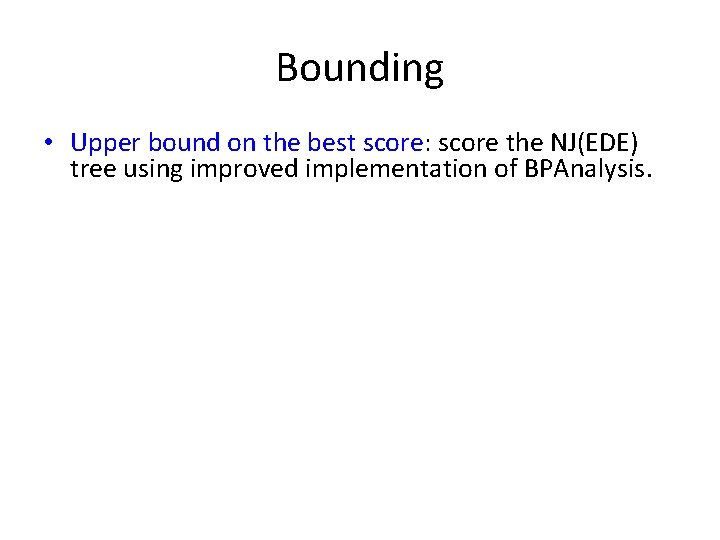 Bounding • Upper bound on the best score: score the NJ(EDE) tree using improved
