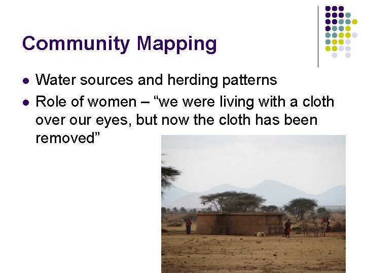 Community Mapping l l Water sources and herding patterns Role of women – “we