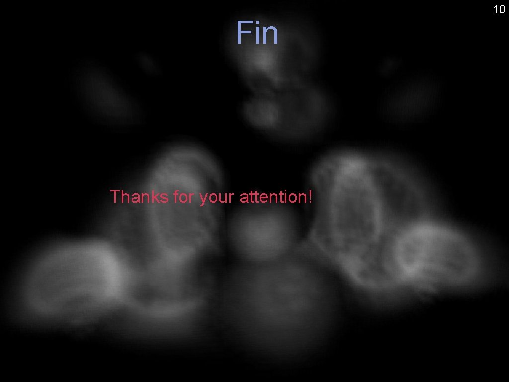 10 Fin Thanks for your attention! Cell-Projection of Convex Polyhedra Stefan Roettger, University of