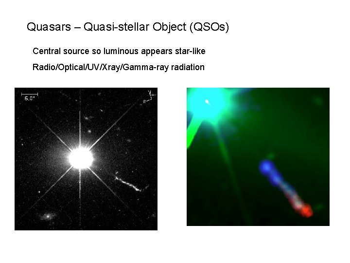 Quasars – Quasi-stellar Object (QSOs) Central source so luminous appears star-like Radio/Optical/UV/Xray/Gamma-ray radiation 