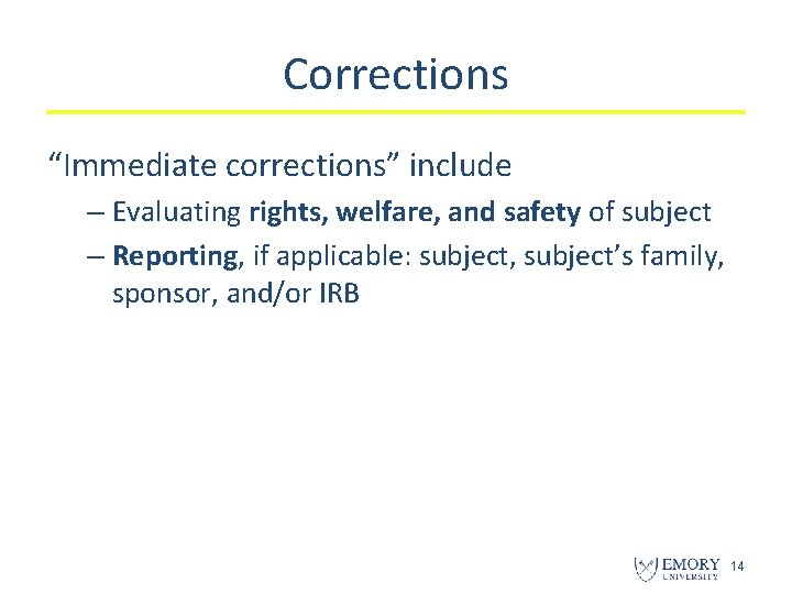 Corrections “Immediate corrections” include – Evaluating rights, welfare, and safety of subject – Reporting,