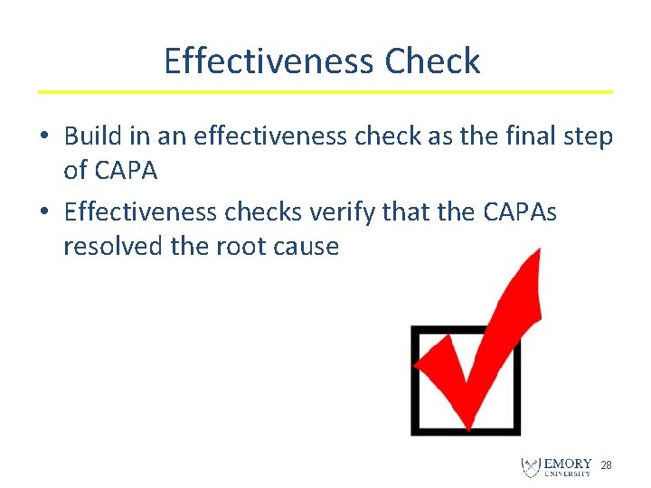 Effectiveness Check • Build in an effectiveness check as the final step of CAPA