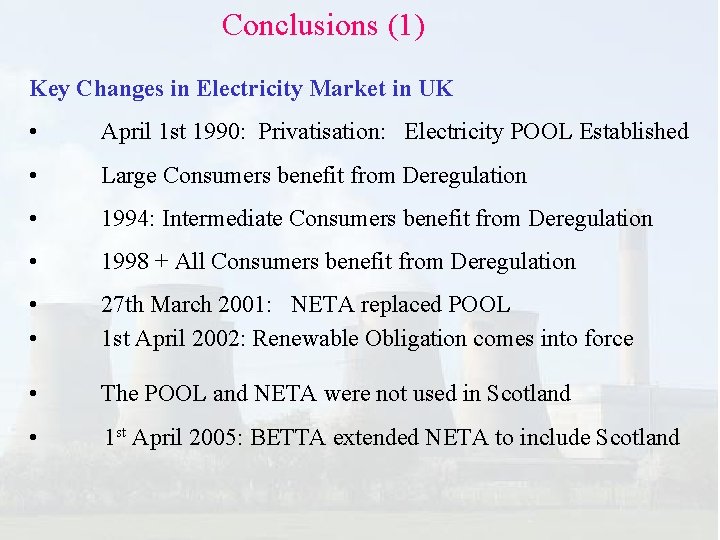 Conclusions (1) Key Changes in Electricity Market in UK • April 1 st 1990: